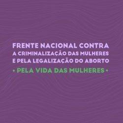Frente Nacional contra a criminalização das mulheres e pela legalização do aborto
