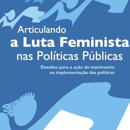 Articulando a Luta Feminista nas Políticas Públicas: Desafios para a ação do movimento na implementação das políticas