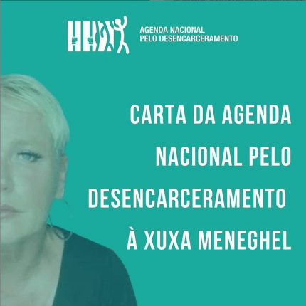 Carta da Agenda Nacional pelo Desencarceramento à Xuxa