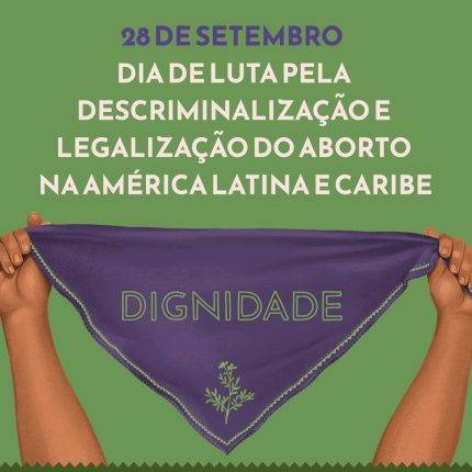 28 de setembro: PELA VIDA DAS MULHERES, POR JUSTIÇA REPRODUTIVA, EM DEFESA DA DEMOCRACIA!